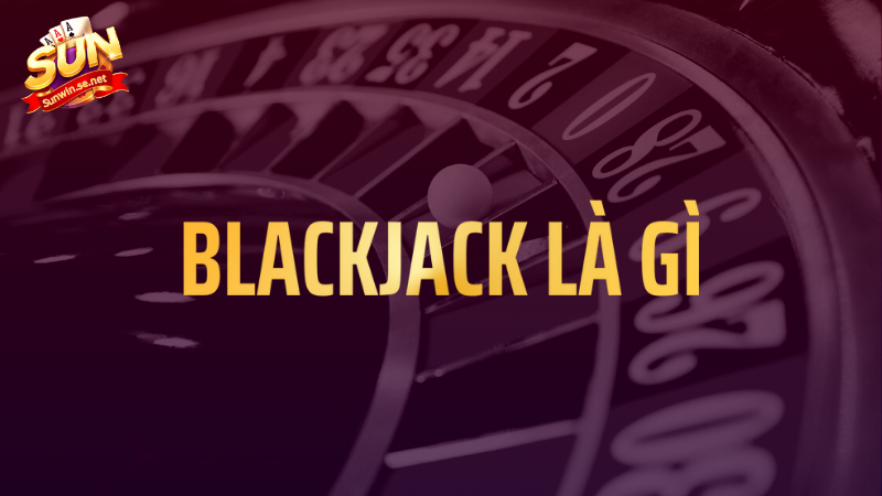 Blackjack là gì